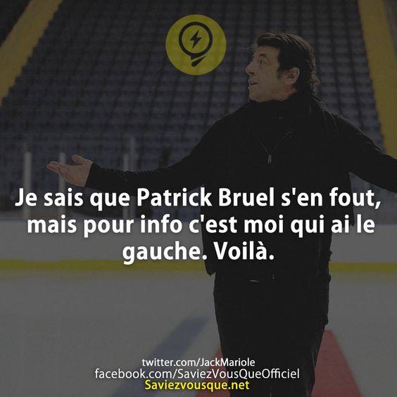 Je sais que Patrick Bruel s&#039;en fout, mais pour info c&#039;est moi qui ai le gauche. Voilà.