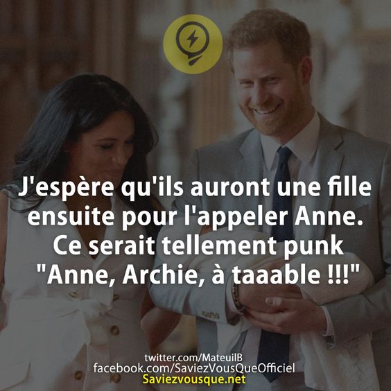 J&#039;espère qu&#039;ils auront une fille ensuite pour l&#039;appeler Anne. Ce serait tellement punk &quot;Anne, Archie, à taaable !!!&quot;