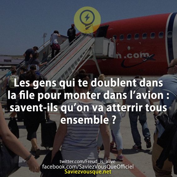 Les gens qui te doublent dans la file pour monter dans l’avion : savent-ils qu’on va atterrir tous ensemble ?