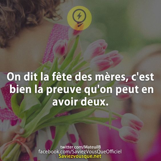 On dit la fête des mères, c&#039;est bien la preuve qu&#039;on peut en avoir deux.