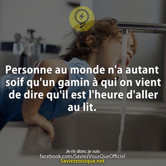 Personne au monde n&#039;a autant soif qu&#039;un gamin à qui on vient de dire qu&#039;il est l&#039;heure d&#039;aller au lit.