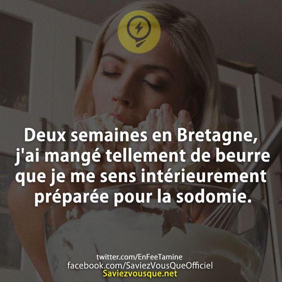 Deux semaines en Bretagne, j&#039;ai mangé tellement de beurre que je me sens intérieurement préparée pour la sodomie.