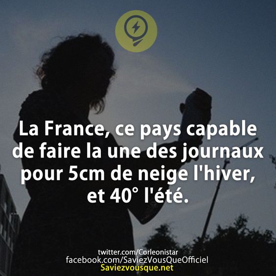 La France, ce pays capable de faire la une des journaux pour 5cm de neige l&#039;hiver, et 40° l&#039;été.
