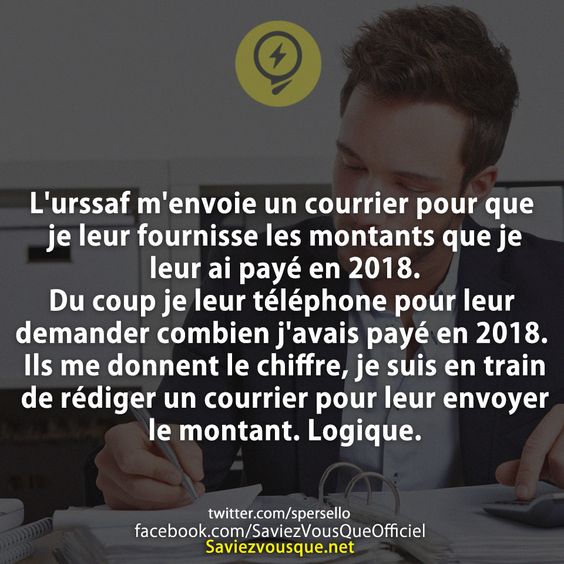 L&#039;urssaf m&#039;envoie un courrier pour que je leur fournisse les montants que je leur ai payé en 2018. Du coup je leur téléphone pour leur demander combien j&#039;avais payé en 2018. Ils me donnent le chiffre, je suis en train de rédiger un courrier pour leur envoyer le montant. Logique.