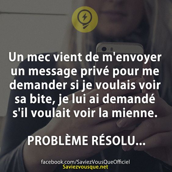 Un mec vient de m&#039;envoyer un message privé pour me demander si je voulais voir sa bite, je lui ai demandé s&#039;il voulait voir la mienne.  PROBLÈME RÉSOLU...