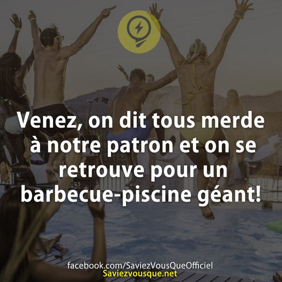 Venez, on dit tous merde à notre patron et on se retrouve pour un barbecue-piscine géant!
