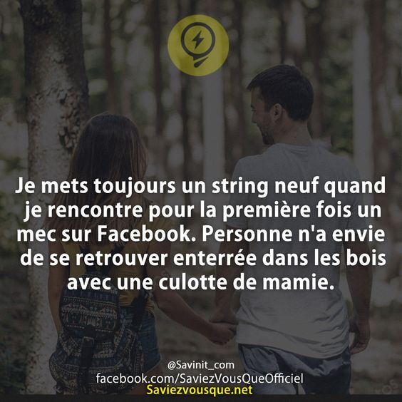 Je mets toujours un string neuf quand je rencontre pour la première fois un mec sur Facebook. Personne n&#039;a envie de se retrouver enterrée dans les bois avec une culotte de mamie.