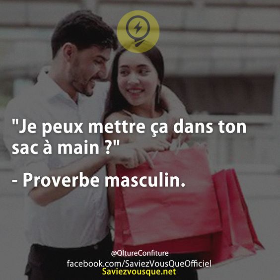 &quot;Je peux mettre ça dans ton sac à main ?&quot;  - Proverbe masculin.