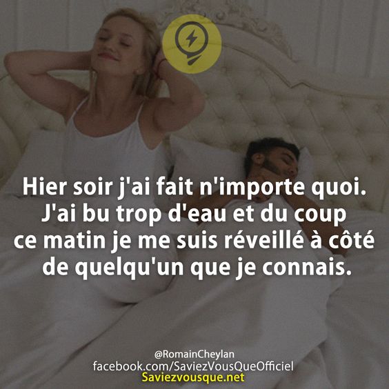 Hier soir j&#039;ai fait n&#039;importe quoi. J&#039;ai bu trop d&#039;eau et du coup ce matin je me suis réveillé à côté de quelqu&#039;un que je connais.