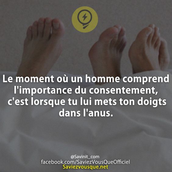 Le moment où un homme comprend l&#039;importance du consentement, c&#039;est lorsque tu lui mets ton doigts dans l&#039;anus.