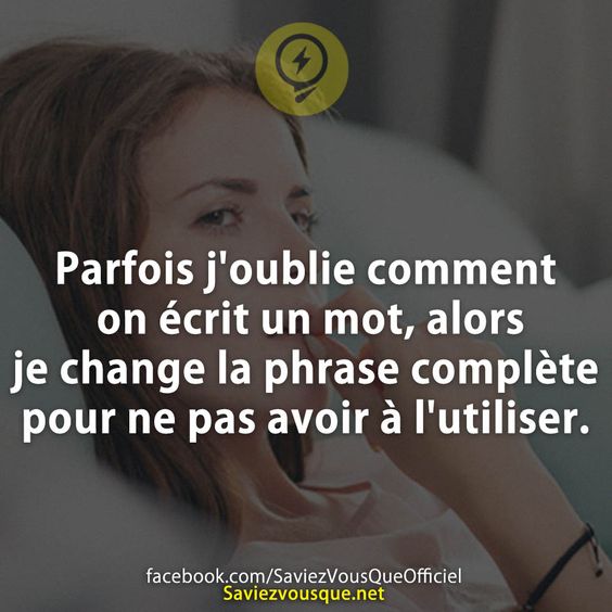 Parfois j&#039;oublie comment on écrit un mot, alors je change la phrase complète pour ne pas avoir à l&#039;utiliser.