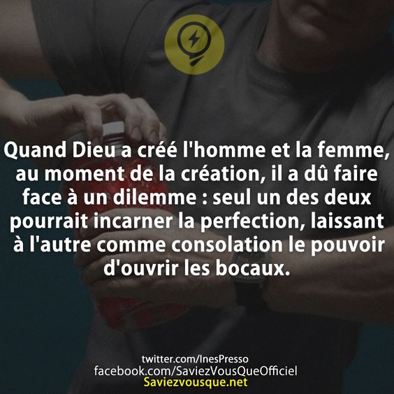 Quand Dieu a créé l&#039;homme et la femme, au moment de la création, il a dû faire face à un dilemme : seul un des deux pourrait incarner la perfection, laissant à l&#039;autre comme consolation le pouvoir d&#039;ouvrir les bocaux.