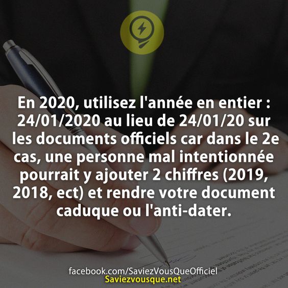 En 2020, utilisez l&#039;année en entier : 24/01/2020 au lieu de 24/01/20 sur les documents officiels car dans le 2e cas, une personne mal intentionnée pourrait y ajouter 2 chiffres (2019, 2018, ect) et rendre votre document caduque ou l&#039;anti-dater.