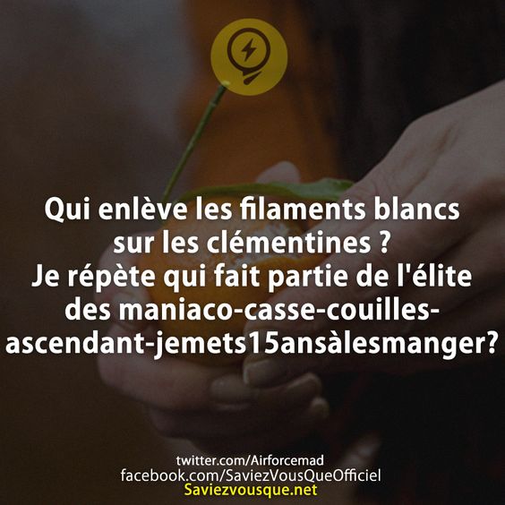 Qui enlève les filaments blancs sur les clémentines ? Je répète qui fait partie de l&#039;élite des maniaco-casse-couilles-ascendant-jemets15ansàlesmanger?
