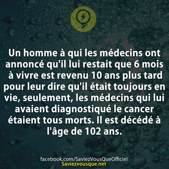 Un homme à qui les médecins ont annoncé qu&#039;il lui restait que 6 mois à vivre est revenu 10 ans plus tard pour leur dire qu&#039;il était toujours en vie, seulement, les médecins qui lui avaient diagnostiqué le cancer étaient tous morts. Il est décédé à l&#039;âge de 102 ans.