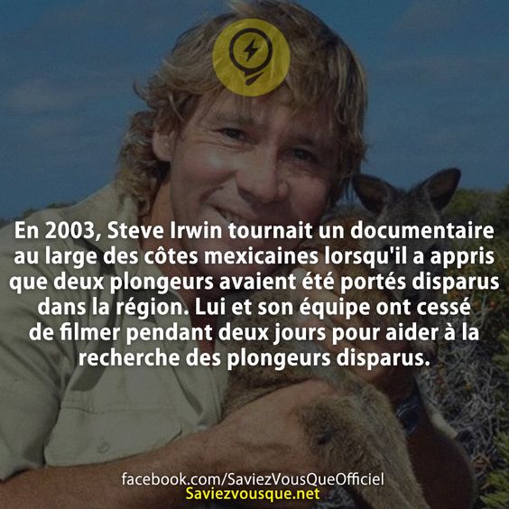 En 2003, Steve Irwin tournait un documentaire au large des côtes mexicaines lorsqu&#039;il a appris que deux plongeurs avaient été portés disparus dans la région. Lui et son équipe ont cessé de filmer pendant deux jours pour aider à la recherche des plongeurs disparus.