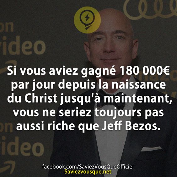 Si vous aviez gagné 180 000€  par jour depuis la naissance du Christ jusqu'à maintenant, vous ne seriez toujours pas aussi riche que Jeff Bezos.
