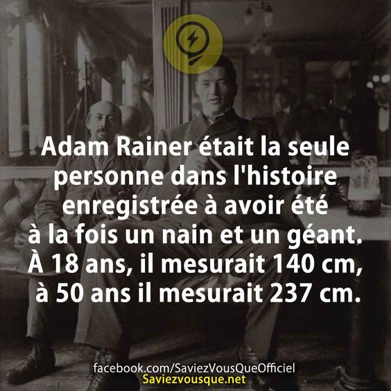 Adam Rainer était la seule personne dans l&#039;histoire  enregistrée à avoir été  à la fois un nain et un géant.  À 18 ans, il mesurait 140 cm,  à 50 ans il mesurait 237 cm.