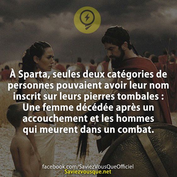 À Sparta, seules deux catégories de personnes pouvaient avoir leur nom inscrit sur leurs pierres tombales : Une femme décédée après un accouchement et les hommes qui meurent dans un combat.