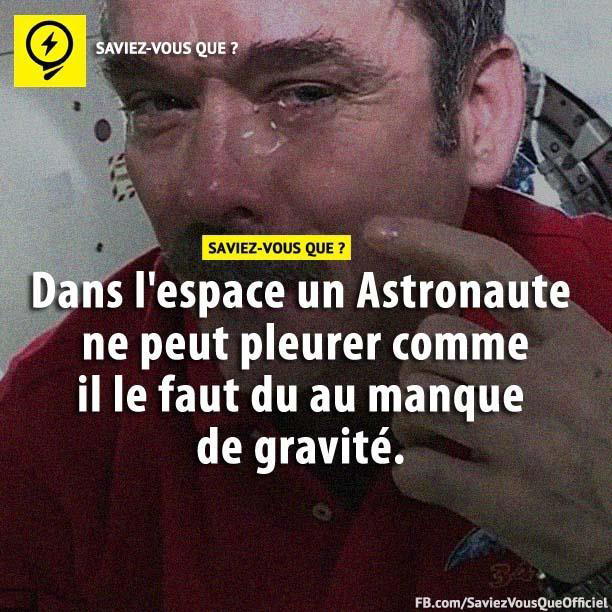 Dans l’espace un Astronaute ne peut pleurer comme il le faut du au manque de gravité.