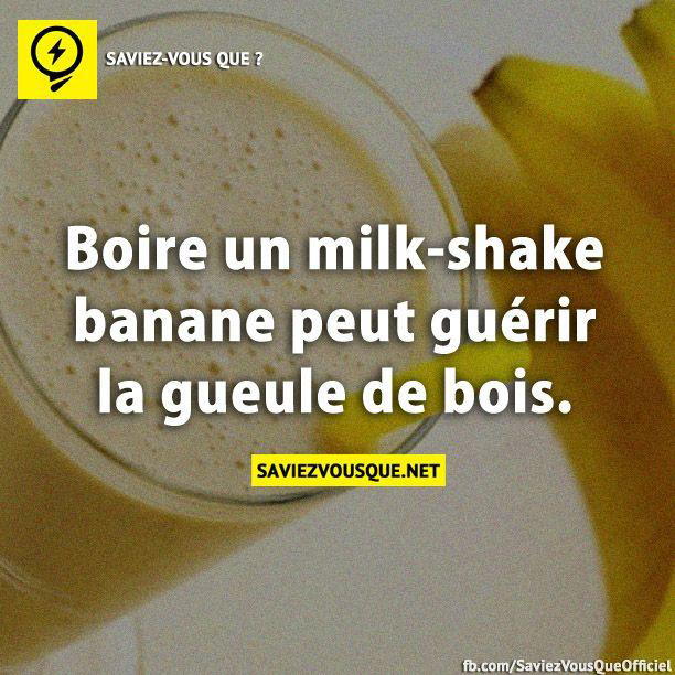 Boire un milk-shake banane peut guérir la gueule de bois.