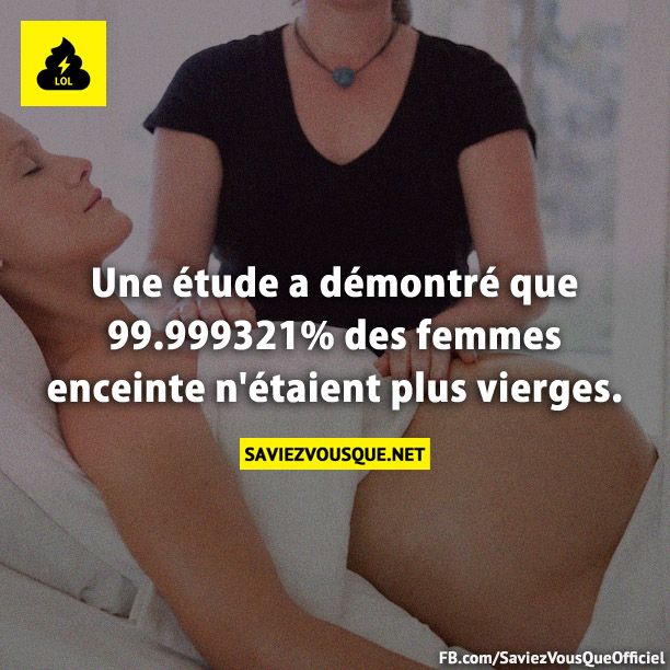Une étude a démontré que 99.999321% des femmes enceinte n’étaient plus vierges.
