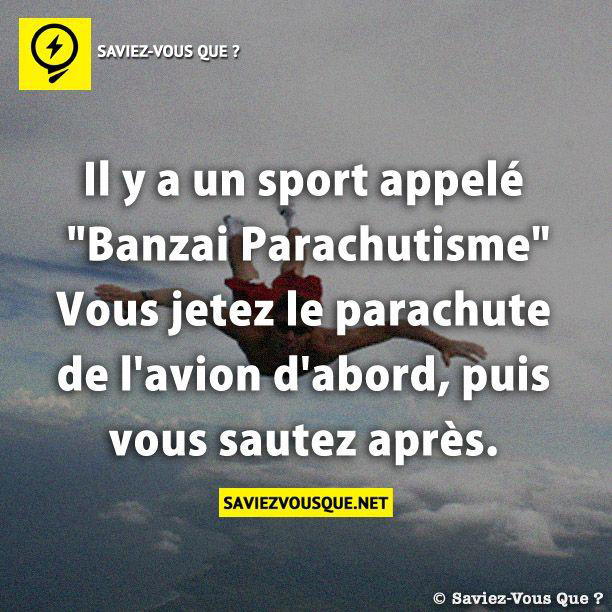 Il y a un sport appelé “Banzai Parachutisme” – Vous jetez le parachute de l’avion d’abord, puis vous sautez après.