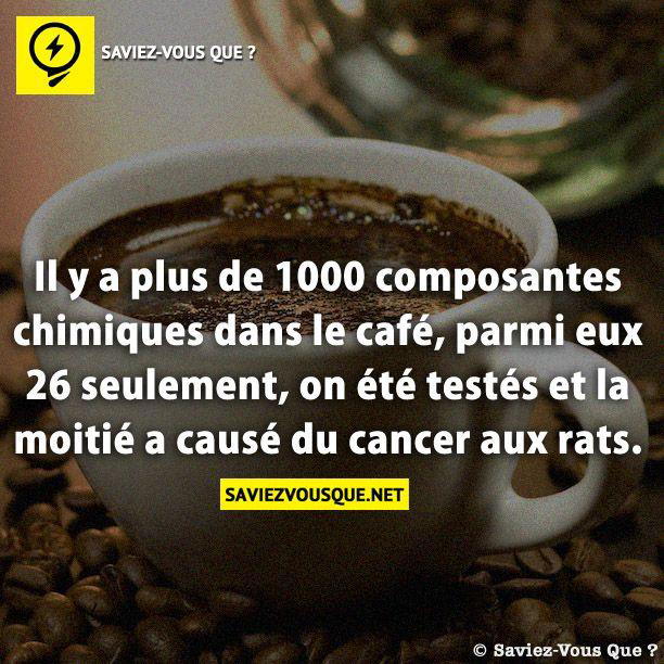 Il y a plus de 1000 composantes chimiques dans le café, parmi eux 26 seulement, on été testés et la moitié a causé du cancer aux rats.