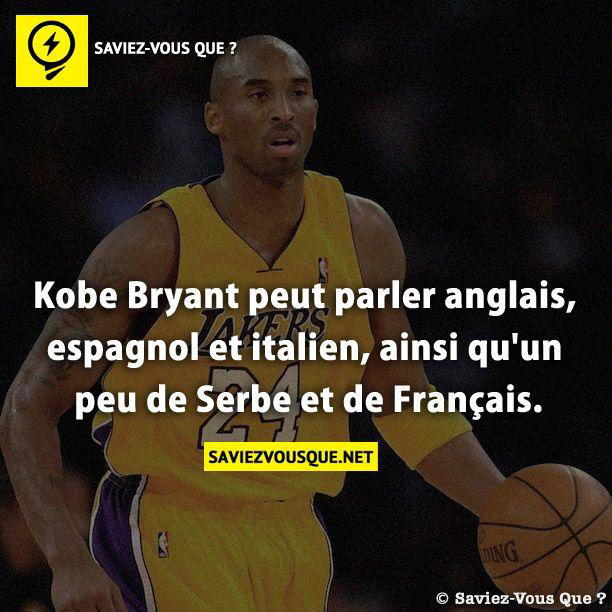 Kobe Bryant peut parler anglais, espagnol et italien, ainsi qu’un peu de Serbe et de Français.