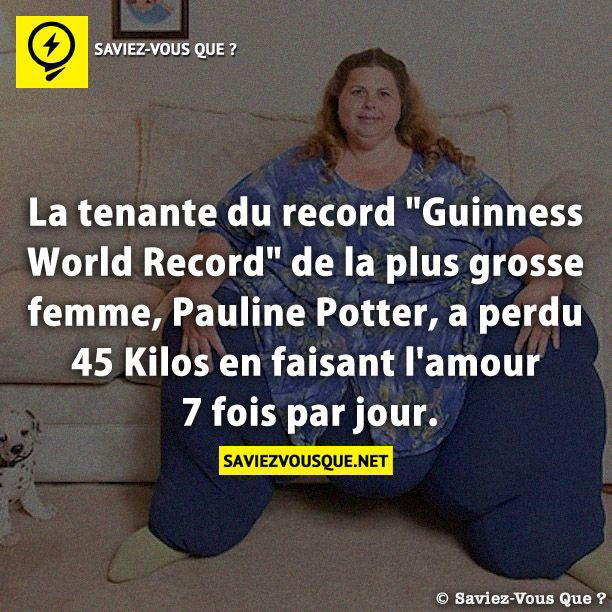 La tenante du record “Guinness World Record” de la plus grosse femme, Pauline Potter, a perdu 45 kilos en faisant l’amour 7 fois par jour.