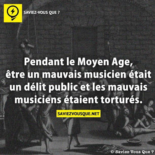 Pendant le Moyen Age, être un mauvais musicien était un délit public et les mauvais musiciens étaient torturés.