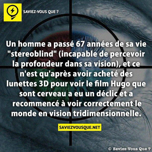 Un homme a passé 67 années de sa vie “stereoblind” (incapable de percevoir la profondeur dans sa vision), et ce n’est qu’après avoir acheté des lunettes 3D pour voir le film Hugo que sont cerveau a eu un déclic et a recommencé à voir correctement le monde en vision tridimensionnelle.