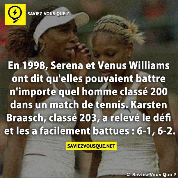 En 1998, Serena et Venus Williams ont dit qu’elles pouvaient battre n’importe quel homme classé 200 dans un match de tennis. Karsten Braasch, classé 203, a relevé le défi et les a facilement battues : 6-1, 6-2.