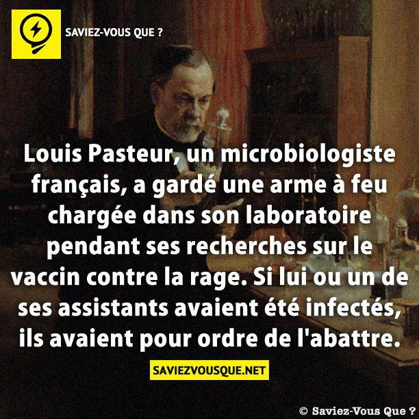Louis Pasteur, un microbiologiste français, a gardé une arme à feu chargée dans son laboratoire pendant ses recherches sur le vaccin contre la rage. Si lui ou un de ses assistants avaient été infectés, ils avaient pour ordre de l’abattre.