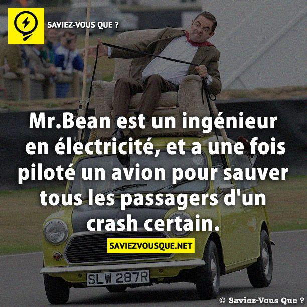 Mr.Bean est un ingénieur en électricité, et a une fois piloté un avion pour sauver tous les passagers d’un crash certain.