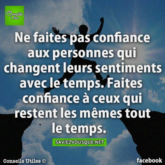 Ne Faites Pas Confiance Aux Personnes Qui Changent Leurs Sentiments Avec Le Temps Faites Confiance A Ceux Qui Restent Les Memes Tout Le Temps Saviez Vous Que