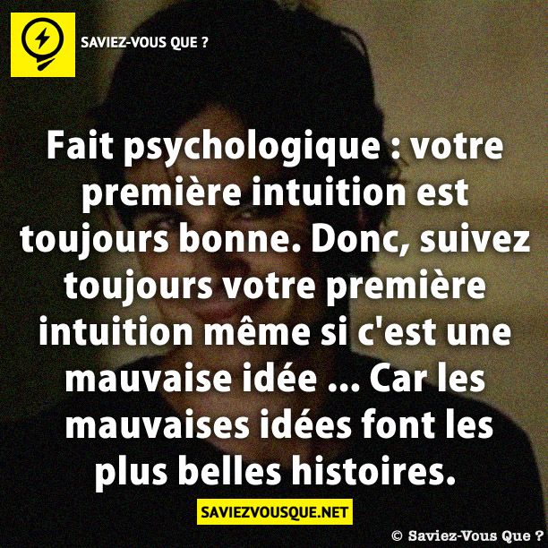 Fait psychologique votre première intuition est toujours bonne. Donc, suivez toujours votre