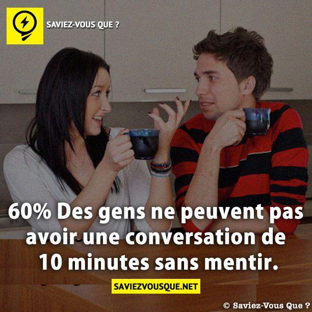60% Des gens ne peuvent pas avoir une conversation de 10 minutes sans mentir.
