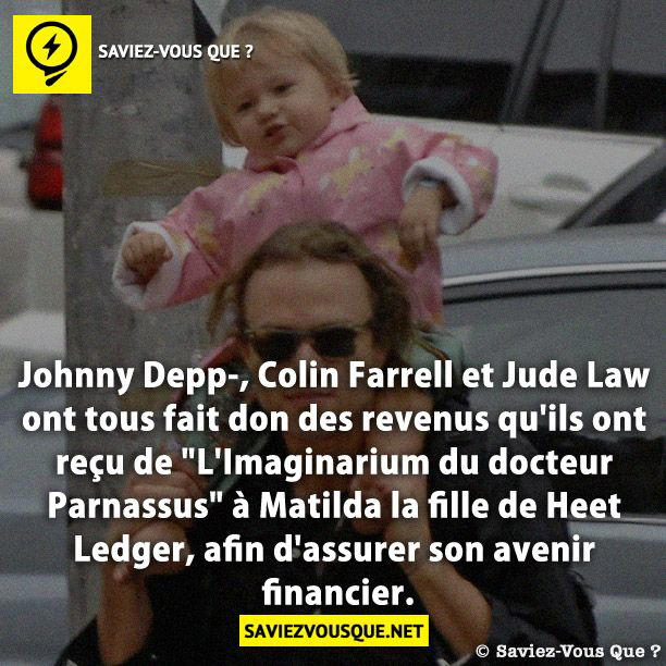 Johnny Depp-, Colin Farrell et Jude Law ont tous fait don des revenus qu’ils ont reçu de « L’Imaginarium du docteur Parnassus » à Matilda la fille de Heet Ledger, afin d’assurer son avenir financier.