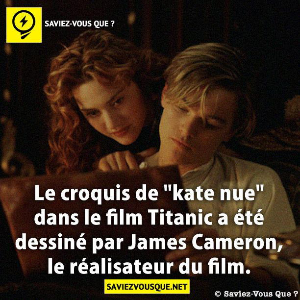 Le croquis de « kate nue » dans le film Titanic a été dessiné par James Cameron, le réalisateur du film.
