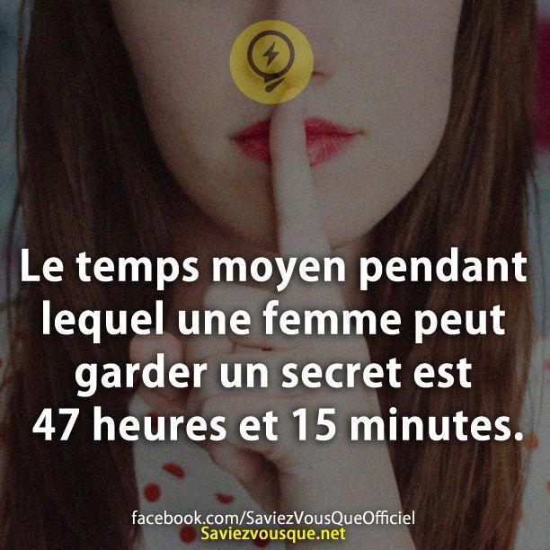 Le temps moyen pendant lequel une femme peut garder un secret est 47 heures et 15 minutes.