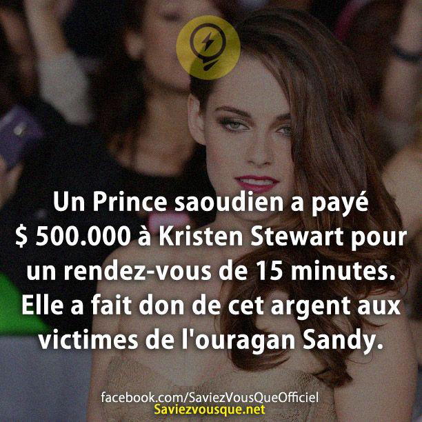 Un Prince saoudien a payé $ 500.000 à Kristen Stewart pour un rendez-vous de 15 minutes. Elle a fait don de cet argent aux victimes de l’ouragan Sandy.