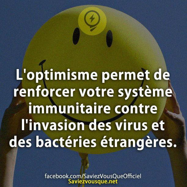 L’optimisme permet de renforcer votre système immunitaire contre l’invasion des virus et des bactéries étrangères.L’optimisme permet de renforcer votre système immunitaire contre l’invasion des virus et des bactéries étrangères.