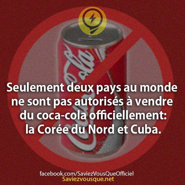 Seulement deux pays au monde ne sont pas autorisés à vendre du coca-cola officiellement: la Corée du Nord et Cuba.