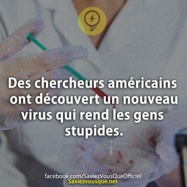 Des chercheurs américains ont découvert un nouveau virus qui rend les gens stupides.