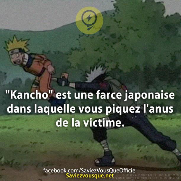 « Kancho » est une farce japonaise dans laquelle vous piquez l’anus de la victime.