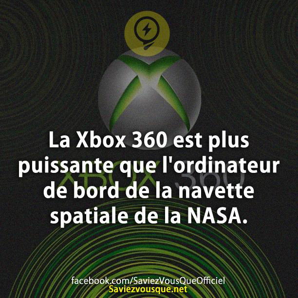 La Xbox 360 est plus puissante que l’ordinateur de bord de la navette spatiale de la NASA.
