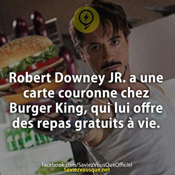 Robert Downey JR. a une carte couronne chez Burger King, qui lui offre des repas gratuits à vie.
