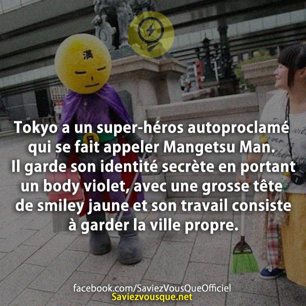 Tokyo a un super-héros autoproclamé qui se fait appeler Mangetsu Man. Il garde son identité secrète en portant un body violet, avec une grosse tête de smiley jaune et son travail consiste à garder la ville propre.
