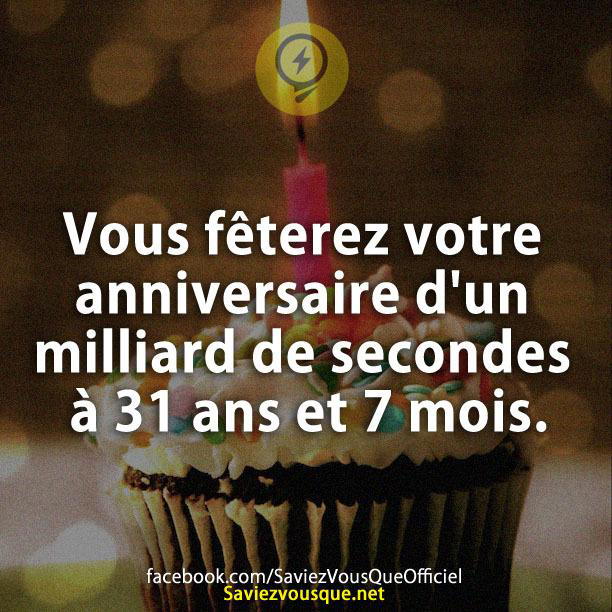 Vous fêterez votre anniversaire d’un milliard de secondes à 31 ans et 7 mois.